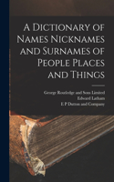 Dictionary of Names Nicknames and Surnames of People Places and Things