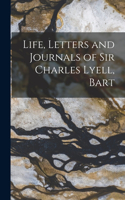 Life, Letters and Journals of Sir Charles Lyell, Bart