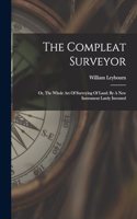 Compleat Surveyor: Or, The Whole Art Of Surveying Of Land: By A New Instrument Lately Invented