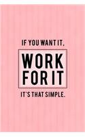 If You Want It, Work For It! It's That Simple.