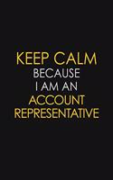 Keep Calm Because I Am A Account Representative: Motivational: 6X9 unlined 120 pages Notebook writing journal