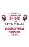 You Would Drink Too If You Were An Emergency Vehicle Dispatcher