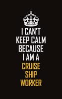I Can't Keep Calm Because I Am A Cruise Ship Worker