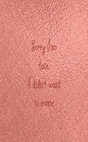 Sorry I'm late, I didn't want to come: Rose gold foil effect funny slogan notebook