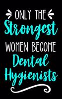 Only the Strongest Women Become Dental Hygienists: Lined Journal Notebook for Dental Assistants, Dental Hygienist Students or New Graduates