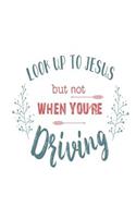 Look Up To Jesus But Not When You're Driving