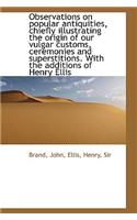 Observations on Popular Antiquities, Chiefly Illustrating the Origin of Our Vulgar Customs, Ceremoni