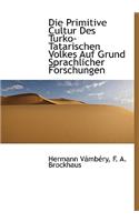 Die Primitive Cultur Des Turko-Tatarischen Volkes Auf Grund Sprachlicher Forschungen