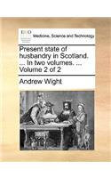 Present state of husbandry in Scotland. ... In two volumes. ... Volume 2 of 2