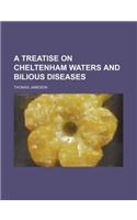 A Treatise on Cheltenham Waters and Bilious Diseases