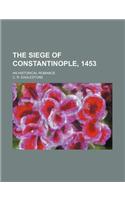 The Siege of Constantinople, 1453; An Historical Romance
