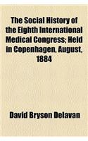 The Social History of the Eighth International Medical Congress; Held in Copenhagen, August, 1884