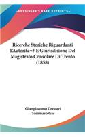 Ricerche Storiche Riguardanti L'Autorita E Giurisdisione Del Magistrato Consolare Di Trento (1858)