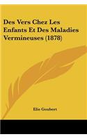 Des Vers Chez Les Enfants Et Des Maladies Vermineuses (1878)