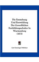 Entstehung Und Entwicklung Der Gewerblichen Fortbildungsschulen In Wurttemberg (1873)