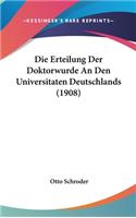 Die Erteilung Der Doktorwurde an Den Universitaten Deutschlands (1908)