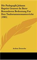 Die Padagogik Johann Baptist Grasers in Ihrer Besonderen Bedeutung Fur Den Taubstummenunterricht (1905)