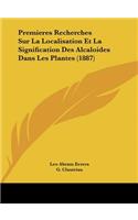 Premieres Recherches Sur La Localisation Et La Signification Des Alcaloides Dans Les Plantes (1887)