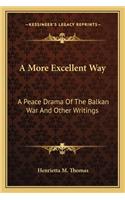 A More Excellent Way: A Peace Drama Of The Balkan War And Other Writings
