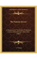The Nations Sorrow: A Discourse on the Death of Abraham Lincoln Delivered April 16th, 1865 (1865)