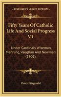 Fifty Years of Catholic Life and Social Progress V1