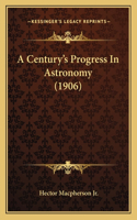 A Century's Progress In Astronomy (1906)