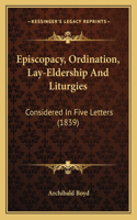 Episcopacy, Ordination, Lay-Eldership And Liturgies