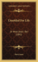 Unsettled For Life: Or What Shall I Be? (1892)