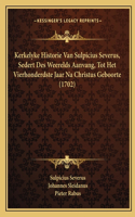 Kerkelyke Historie Van Sulpicius Severus, Sedert Des Weerelds Aanvang, Tot Het Vierhonderdste Jaar Na Christus Geboorte (1702)