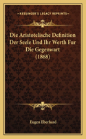 Die Aristotelische Definition Der Seele Und Ihr Werth Fur Die Gegenwart (1868)