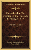 Poems Read At The Opening Of The Fraternity Lectures, 1858-59: America, Character (1859)