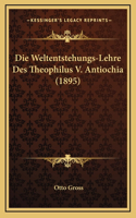 Die Weltentstehungs-Lehre Des Theophilus V. Antiochia (1895)