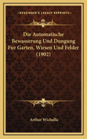 Die Automatische Bewasserung Und Dungung Fur Garten, Wiesen Und Felder (1902)