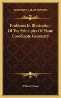 Problems In Illustration Of The Principles Of Plane Coordinate Geometry