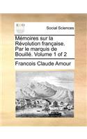 M�moires sur la R�volution fran�aise. Par le marquis de Bouill�. Volume 1 of 2
