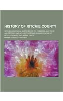 History of Ritchie County; With Biographical Sketches of Its Pioneers and Their Ancestors, and with Interesting Reminiscences of Revolutionary and Ind