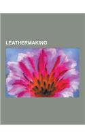 Leathermaking: Aniline Leather, Anthropodermic Bibliopegy, Artificial Leather, Bicast Leather, Bonded Leather, Calfskin, Central Leat