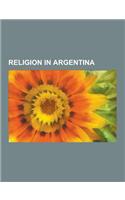 Religion in Argentina: Argentine Atheists, Argentine Religious Leaders, Buddhism in Argentina, Cemeteries in Argentina, Christianity in Argen