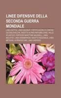 Linee Difensive Della Seconda Guerra Mondiale: Linea Gotica, Linea Maginot, Fortificazioni Di Confine Cecoslovacche(Italian)
