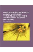 Laws of New York Relating to Common Schools with Comments and Instructions and a Digest of Decisions [Microform]