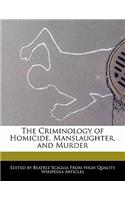 The Criminology of Homicide, Manslaughter, and Murder