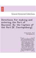 Directions for making and entering the Port of Bayonne. By the Captain of the Port [B. Jauréquiburg].