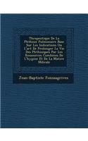 Th�rapeutique De La Phthisie Pulmonaire Bas�e Sur Les Indications Ou L'art De Prolonger La Vie Des Phthisiques Par Les Ressources Combin�es De L'hygi�ne Et De La Mati�re M�dicale