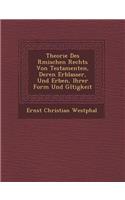 Theorie Des R&#65533;mischen Rechts Von Testamenten, Deren Erblasser, Und Erben, Ihrer Form Und G&#65533;ltigkeit