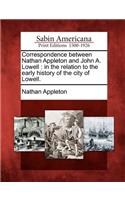 Correspondence Between Nathan Appleton and John A. Lowell: In the Relation to the Early History of the City of Lowell.
