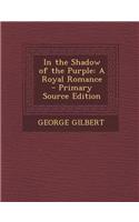 In the Shadow of the Purple: A Royal Romance - Primary Source Edition