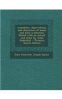 Anecdotes, Observations, and Characters of Books and Men; A Selection. Edited with an Introd. and Notes by John Underhill - Primary Source Edition