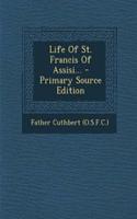 Life of St. Francis of Assisi... - Primary Source Edition