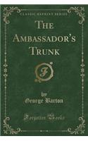 The Ambassador's Trunk (Classic Reprint)