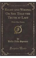 Right and Wrong; Or She Told the Truth at Last: With Other Stories (Classic Reprint)(English)